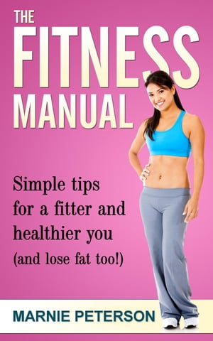 The Fitness Manual: Simple tips for a fitter and healthier you