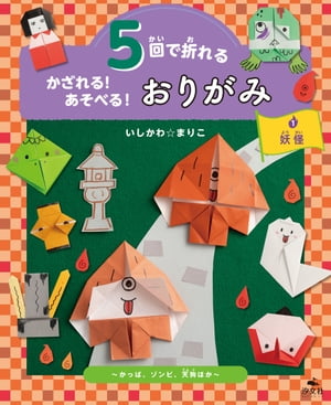 5回で折れる かざれる！ あそべる！ おりがみ 1 妖怪 〜かっぱ、ゾンビ、天狗ほか〜