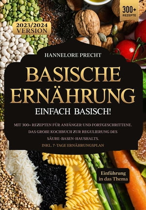 Basische Ern hrung Einfach Basisch Mit 300 Rezepten f r Anf nger und Fortgeschrittene. Das gro e Kochbuch zur Regulierung des S ure-Basen-Haushalts. Inkl. 7-Tage Ern hrungsplan【電子書籍】 Hannelore Precht