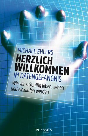 Herzlich willkommen im Datengef?ngnis Wie wir zuk?nftig leben, lieben und einkaufen werdenŻҽҡ[ Michael Ehlers ]