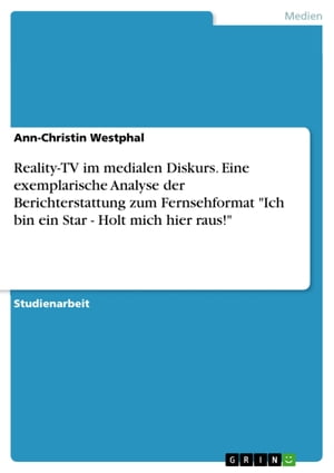 Reality-TV im medialen Diskurs. Eine exemplarische Analyse der Berichterstattung zum Fernsehformat 'Ich bin ein Star - Holt mich hier raus!'