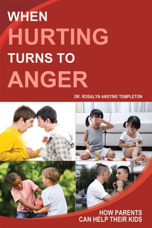 When Hurting Turns to Anger How Parents Can Help Their Kids【電子書籍】[ Dr. Rosalyn Anstine Templeton ]