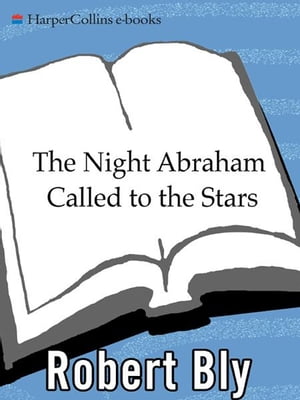 The Night Abraham Called to the Stars Poems【電子書籍】[ Robert Bly ]