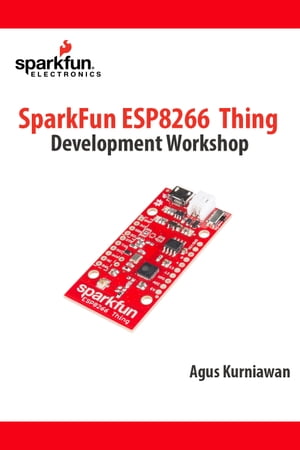 SparkFun ESP8266 Thing Development Workshop【電子書籍】[ Agus Kurniawan ]