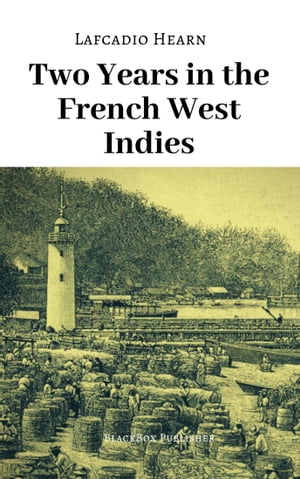 Two Years in the French West Indies【電子書籍】[ Lafcadio Hearn ]