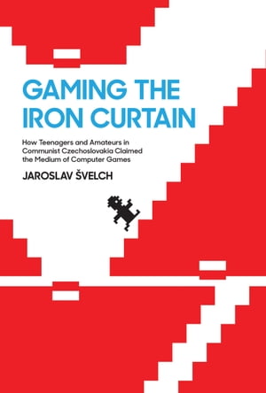 Gaming the Iron Curtain How Teenagers and Amateurs in Communist Czechoslovakia Claimed the Medium of Computer Games【電子書籍】 Jaroslav Svelch