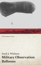Military Observation Balloons (Captive and Free) A Complete Treatise on their Manufacture, Equipment, Inspection, and Handling, with Special Instructions for the Training of a Field Balloon Company (WWI Centenary Series)【電子書籍】