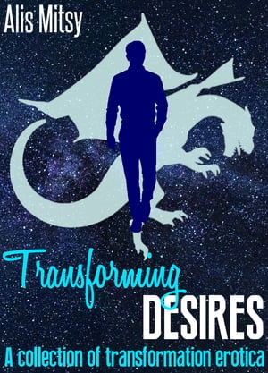 Transforming Desires: A collection of transformation erotica
