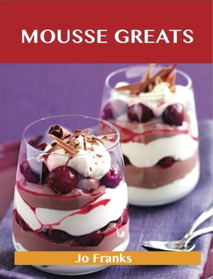 Mousse Greats: Delicious Mousse Recipes, The Top 60 Mousse Recipes【電子書籍】[ Franks Jo ]