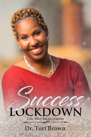 Success Lockdown Life After Incarceration【電子書籍】[ Dr. Tori Brown ]