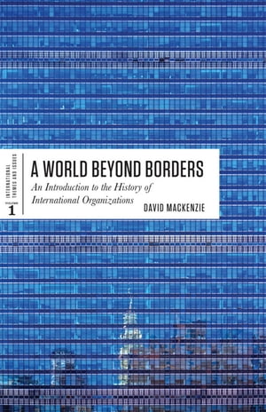A World Beyond Borders An Introduction to the History of International OrganizationsŻҽҡ[ David MacKenzie ]