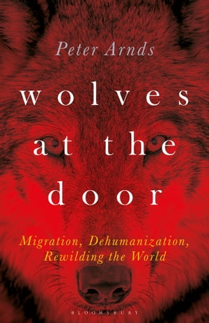 Wolves at the Door Migration, Dehumanization, Rewilding the World【電子書籍】[ Dr. Peter Arnds ]