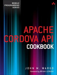 Apache Cordova API Cookbook【電子書籍】[ John Wargo ]