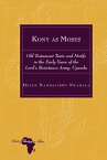 Kony as Moses Old Testament Texts and Motifs in the Early Years of the Lord’s Resistance Army, Uganda【電子書籍】[ Helen Nambalirwa Nkabala ]