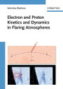 Electron and Proton Kinetics and Dynamics in Flaring Atmospheres【電子書籍】[ Valentina Zharkova ]