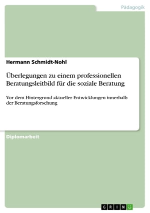 ?berlegungen zu einem professionellen Beratungsleitbild f?r die soziale Beratung Vor dem Hintergrund aktueller Entwicklungen innerhalb der Beratungsforschung【電子書籍】[ Hermann Schmidt-Nohl ]