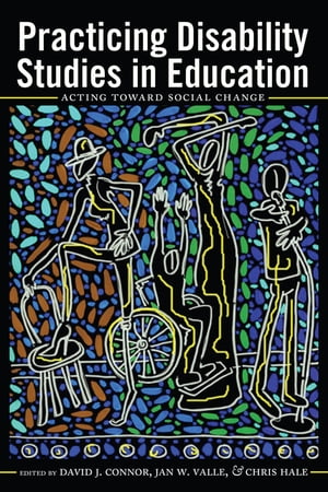 Practicing Disability Studies in Education Acting Toward Social Change【電子書籍】 Scot Danforth