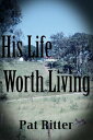 His Life Worth Living【電子書籍】[ Pat Ritter ]