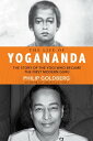 The Life of Yogananda The Story of the Yogi Who Became the First Modern Guru【電子書籍】 Philip Goldberg