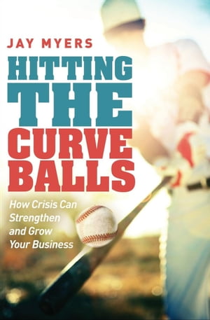 Hitting the Curveballs How Crisis Can Strengthen and Grow Your Busines...