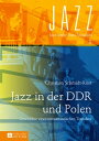 Jazz in der DDR und Polen Geschichte eines transatlantischen Transfers【電子書籍】[ Christian Schmidt-Rost ]