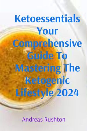Ketoessentials Your Comprehensive Guide To Mastering The Ketogenic Lifestyle 2024Żҽҡ[ Andreas Rushton ]