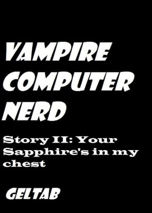 Vampire Computer Nerd Story II: Your Sapphire's in my chest