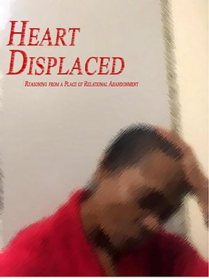 Heart Displaced - Reasoning From A Place of Relational Abandonment Abandonment Faux Pas, #1