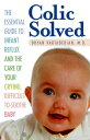 Colic Solved The Essential Guide to Infant Reflux and the Care of Your Crying, Difficult-to- Soothe Baby【電子書籍】 Bryan Vartabedian