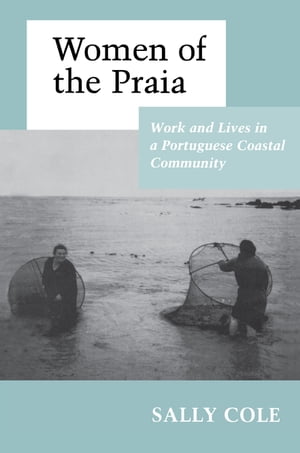 Women of the Praia Work and Lives in a Portuguese Coastal Community【電子書籍】[ Sally Cooper Co..