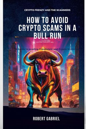 HOW TO AVOID CRYPTO SCAMS IN A BULL RUN A Guide To Evading Crypto Frauds and Scams