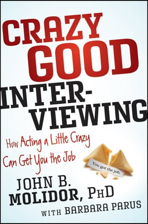 Crazy Good Interviewing How Acting A Little Crazy Can Get You The Job