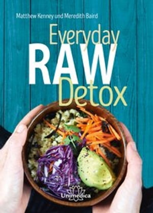 Everyday Raw Detox Mit ?ber 95 Rohkostrezepten nat?rlich entgiften