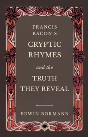 Francis Bacon's Cryptic Rhymes and the Truth They Reveal