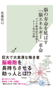 脳の寿命を延ばす「脳エネルギー」革命～ブドウ糖神話の崩壊とケトン体の奇跡～【電子書籍】[ 佐藤拓己 ]