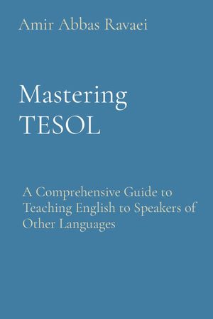 Mastering TESOL A Comprehensive Guide to Teaching English to Speakers of Other Languages【電子書籍】 Amir Abbas Ravaei