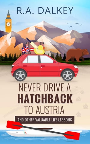 Never Drive A Hatchback To Austria (And Other Valuable Life Lessons)【電子書籍】[ R.A. Dalkey ]