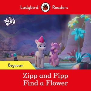 Ladybird Readers Beginner Level – My Little Pony – Zipp and Pipp Find a Flower (ELT Graded Reader)