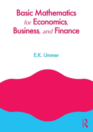 Basic Mathematics for Economics, Business and Finance【電子書籍】 EK Ummer