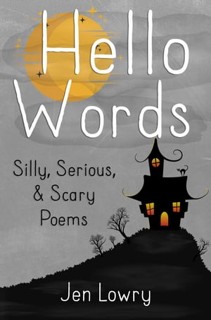 Hello Words Silly, Serious, & Scary Poems【電子書籍】[ Jen Lowry ]