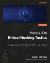 Hands-On Ethical Hacking Tactics Strategies, tools, and techniques for effective cyber defense【電子書籍】 Shane Hartman