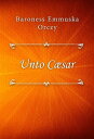 Unto C?sar【電子書籍】[ Baroness Emmuska O