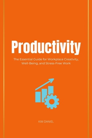 Productivity: The Essential Guide for Workplace Creativity, Well-Being, and Stress-Free Work