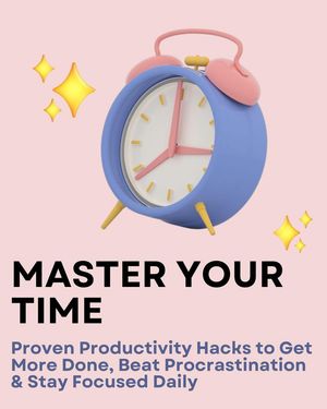 Master Your Time: Proven Productivity Hacks to Get More Done, Beat Procrastination & Stay Focused Daily