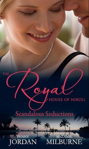 The Royal House of Niroli: Scandalous Seductions: The Future King 039 s Pregnant Mistress / Surgeon Prince, Ordinary Wife【電子書籍】 Penny Jordan