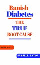 Banish Diabetes: The True Root Cause【電子書籍】[ Russell Eaton ]