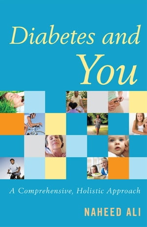 Diabetes and You A Comprehensive, Holistic Approach【電子書籍】[ Naheed Ali, MD, PhD, author of The Obesity Reality: A Comprehensive Approach to a Growi ]