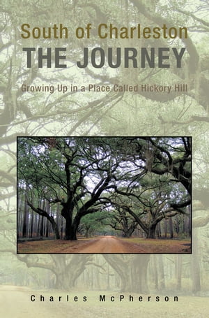 South of Charleston the Journey Growing up in a Place Called Hickory Hill【電子書籍】[ Charles McPherson ]