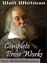 Complete Prose Works By Walt Whitman: Including Specimen Days And Collect, November Boughs And Good Bye My Fancy (Mobi Classics)【電子書籍】[ Walt Whitman ]