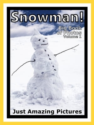 Just Snowman Photos! Big Book of Photographs & Snow Pictures of Snowmen, Vol. 1